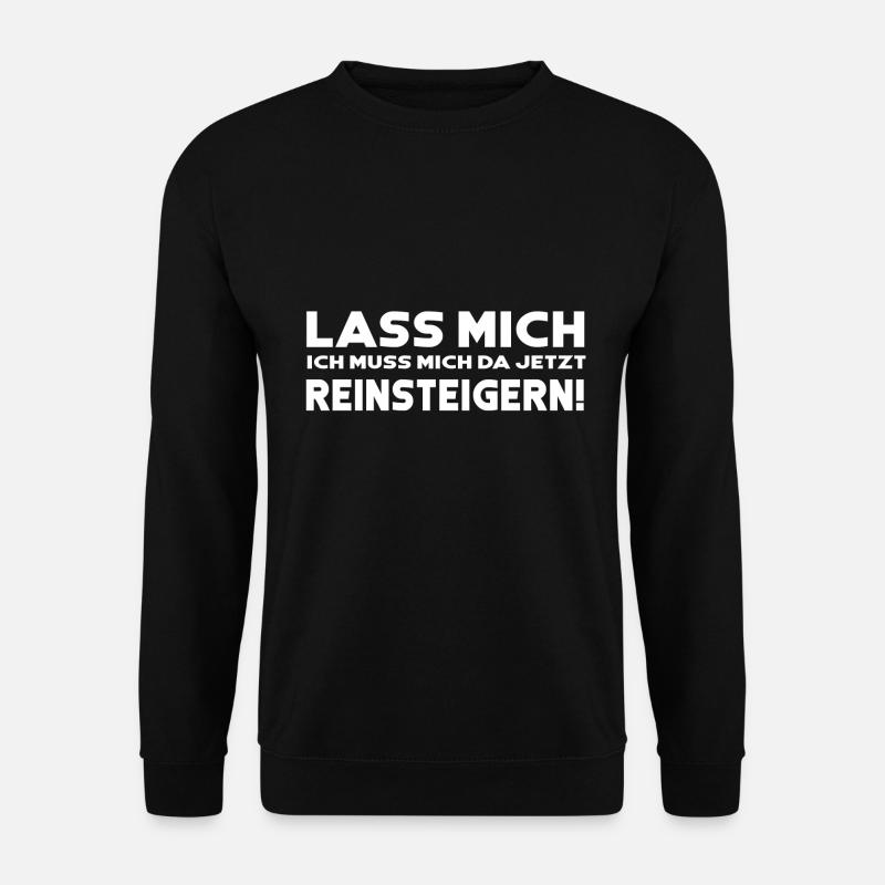 Lass mich ich muss mich da jetzt reinsteigern - Unisex Pullover - Schwarz