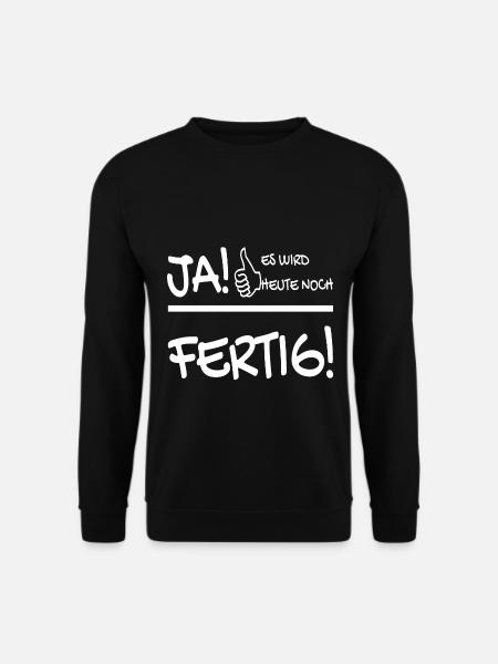 JA ES WIRD HEUTE NOCH FERTIG - Unisex Pullover - Schwarz