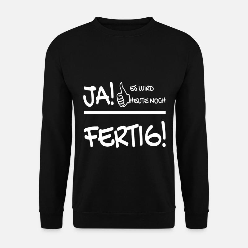 JA ES WIRD HEUTE NOCH FERTIG - Unisex Pullover - Schwarz