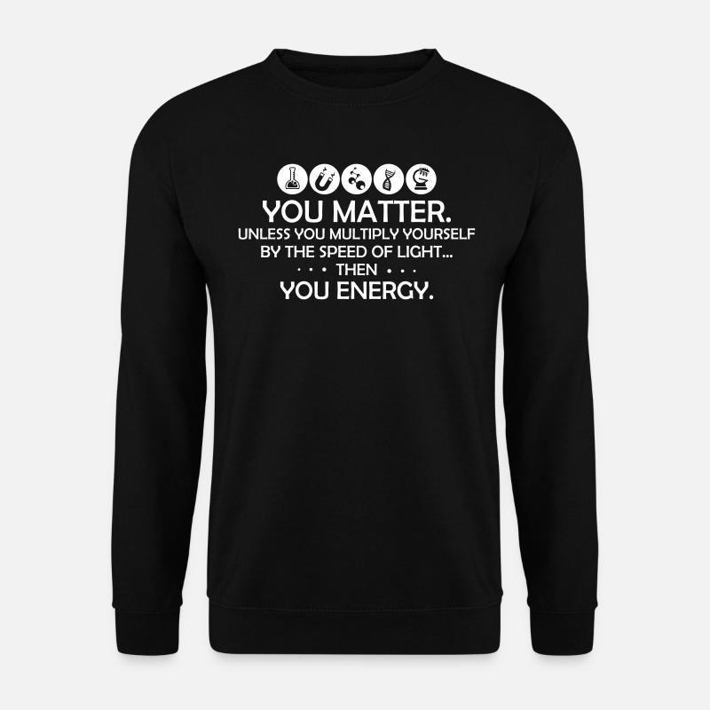 You Matter Funny Physics Science - Unisex Pullover - Schwarz