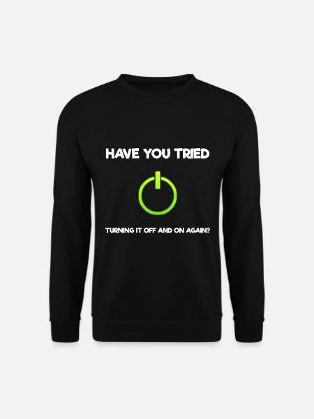 Have You Tried Turning It Off And On Again? - Unisex Pullover - Schwarz