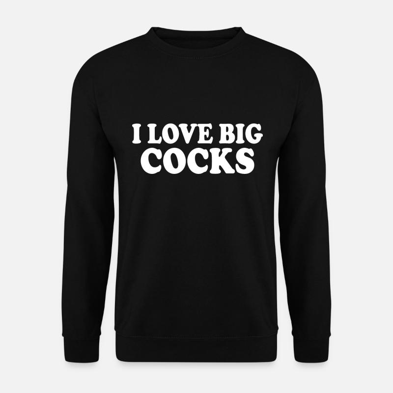 I love big cocks - Unisex Sweatshirt - black