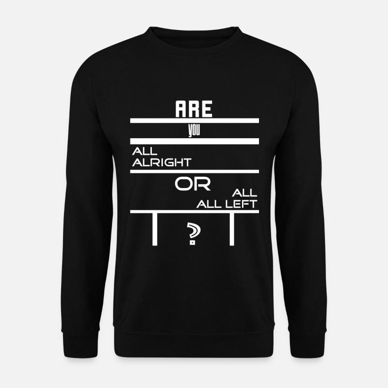 Are You All Alright or All All Left - T-Shirt - Unisex Pullover - Schwarz