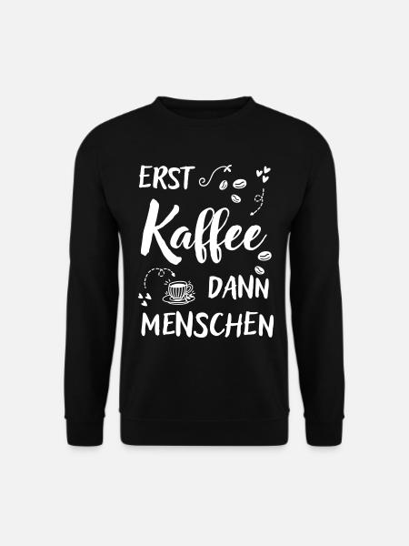 Erst Kaffee dann Menschen lustiger Kaffee Spruch - Unisex Pullover - Schwarz
