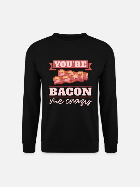 You are Bacon Me Crazy Breakfast Bacon Lover Meat - Unisex Sweatshirt - black