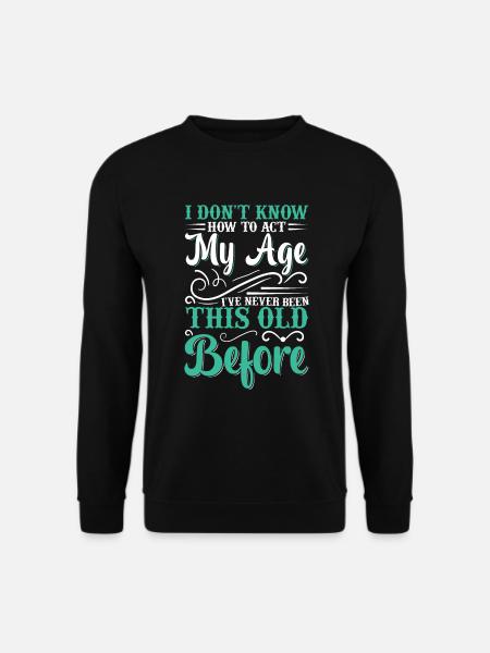 Ich Weiß Nicht Wie Ich In Meinem Alter Handeln - Unisex Pullover - Schwarz