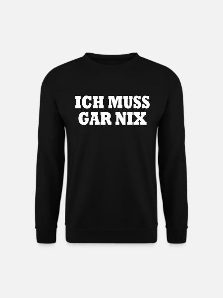 Ich muss gar nix - Unisex Pullover - Schwarz