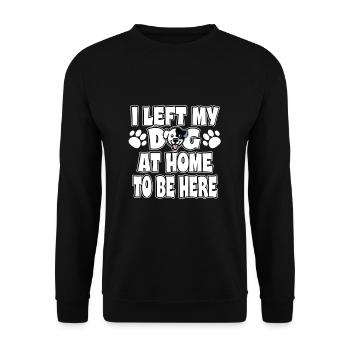 I Left My Dog At Home To Be Here | Funny dogs - Unisex Sweatshirt - black - Front - Alina (178cm) & Michal (187cm)