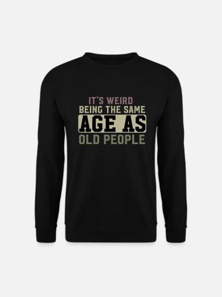 It's Weird Being The Same Age As Old People - Unisex Sweatshirt - black