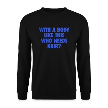 With A Body Like This Who Needs Hair Bald Man - Unisex Sweatshirt - black - Front - Alina (178cm) & Michal (187cm)