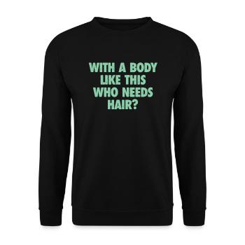 With A Body Like This Who Needs Hair Bald Man - Unisex Sweatshirt - black - Front - Alina (178cm) & Michal (187cm)