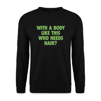 With A Body Like This Who Needs Hair Bald Man - Unisex Sweatshirt - black - Front - Alina (178cm) & Michal (187cm)