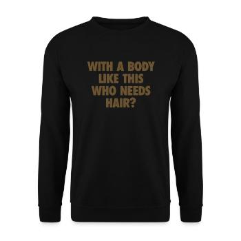 With A Body Like This Who Needs Hair Bald Man - Unisex Sweatshirt - black - Front - Alina (178cm) & Michal (187cm)