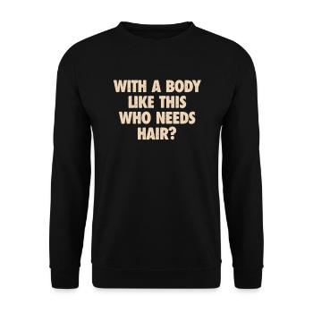 With A Body Like This Who Needs Hair Bald Man - Unisex Sweatshirt - black - Front - Alina (178cm) & Michal (187cm)