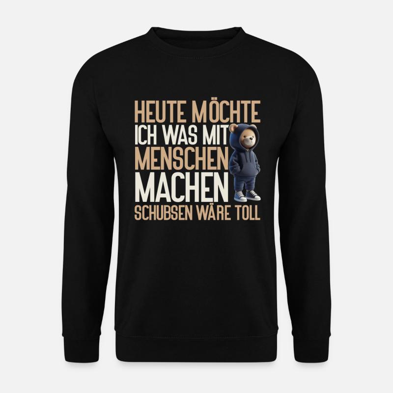 Heute möchte ich was mit Menschen machen Schubsen - Unisex Pullover - Schwarz