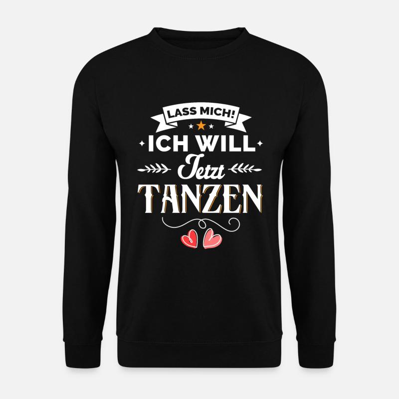Ich will jetzt tanzen - Spruch - Unisex Pullover - Schwarz