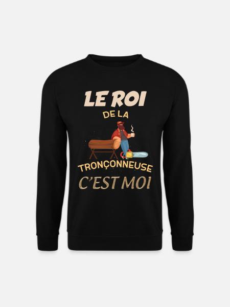 Le Roi de la tronçonneuse c'est moi, humour métier - Sweat-shirt Unisexe - noir