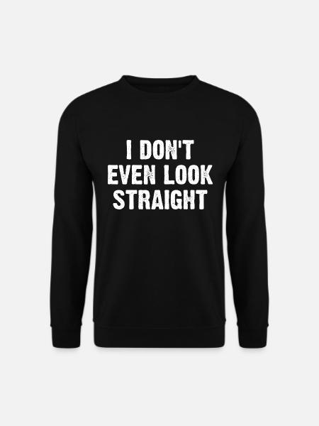 I Don't Even Look Straight - Unisex Pullover - Schwarz