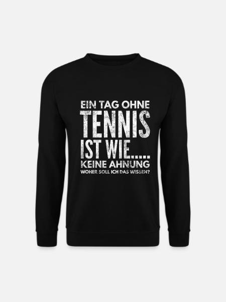 Ein Tag ohne Tennis ist wie, Keine Ahnung - Unisex Pullover - Schwarz
