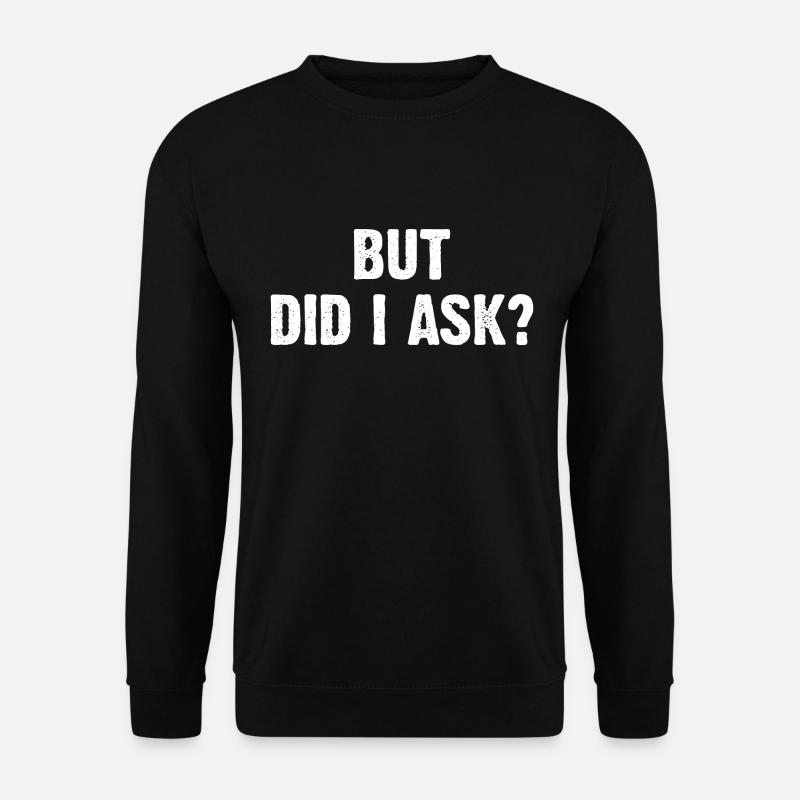 But Did I Ask? - Unisex Sweatshirt - black