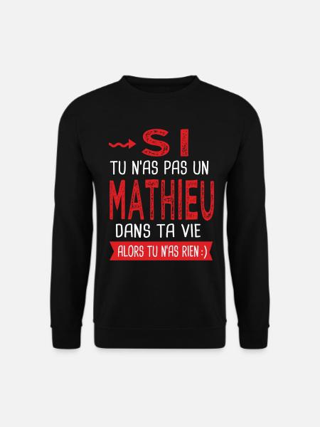 tu n as pas un Mathieu dans ta vie Cadeau Humour - Sweat-shirt Unisexe - noir