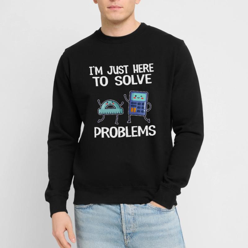 I'm Just Here To Solve Problems School Funny Math Unisex Sweatshirt