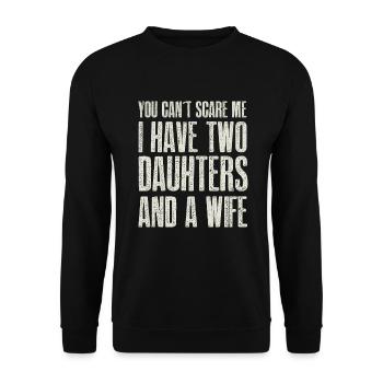 You Can t Scare me I have 2 Daughters & A Wife - Unisex Sweatshirt - black - Front - Alina (178cm) & Michal (187cm)