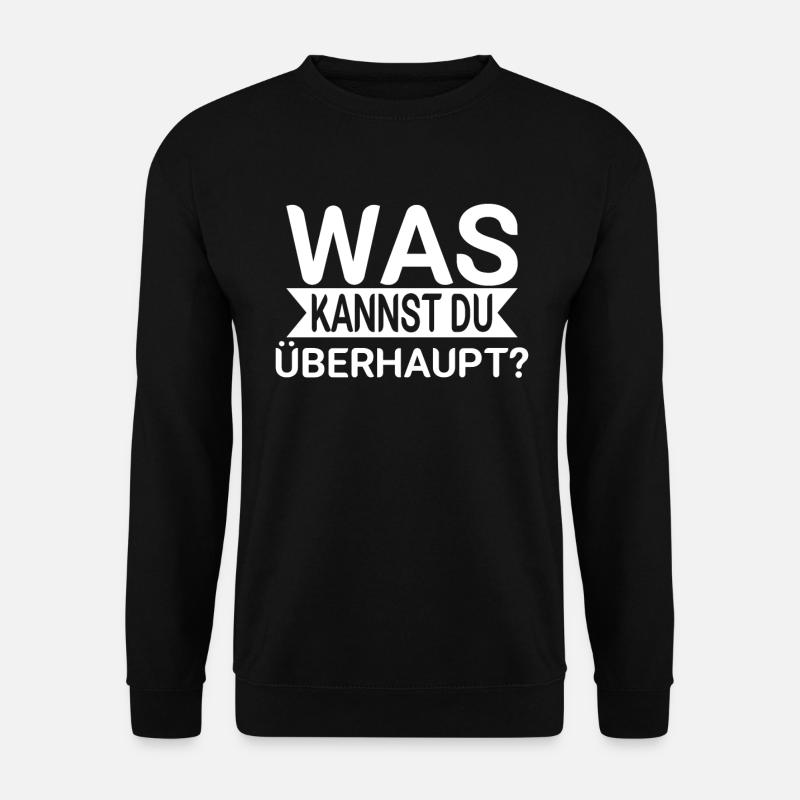 Was kannst du überhaupt - Unisex Pullover - Schwarz