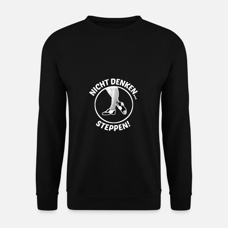 Nicht Denken... Steppen! Tanzen, Tanzschuhe, Tanz - Unisex Pullover - Schwarz
