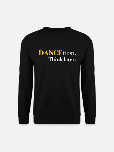 DANCE first. Think later. - Unisex Sweatshirt - black