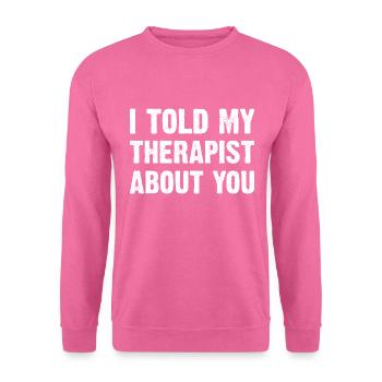 I Told My Therapist About You - Unisex Pullover - Pink - Vorne