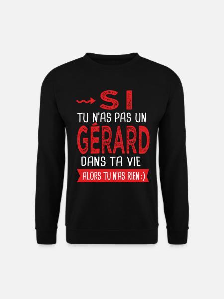 Si tu n as pas un Gérard dans ta vie Cadeau Humour - Sweat-shirt Unisexe - noir