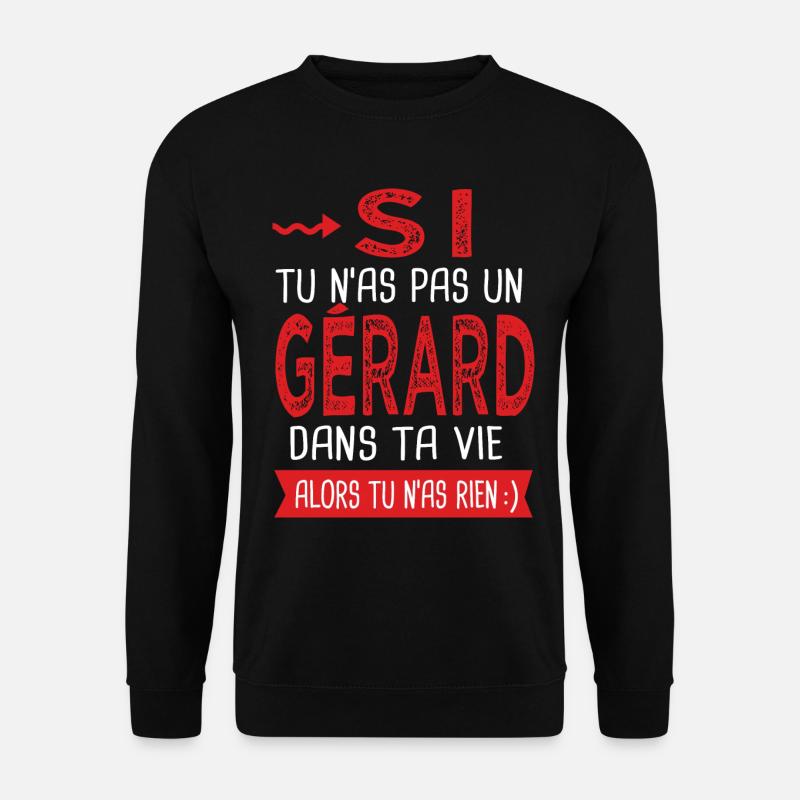 Si tu n as pas un Gérard dans ta vie Cadeau Humour - Sweat-shirt Unisexe - noir