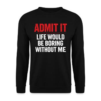 Gib es zu, das Leben langweilig ohne mich – Humor - Unisex Pullover - Schwarz - Vorne - Alina (178cm) & Michal (187cm)