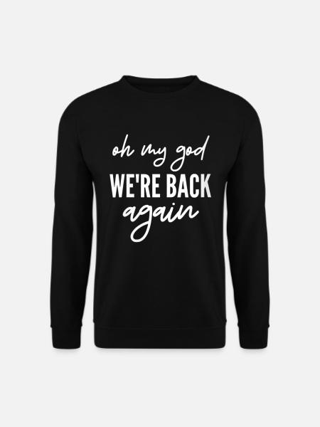 oh my god we're back again - Unisex Pullover - Schwarz