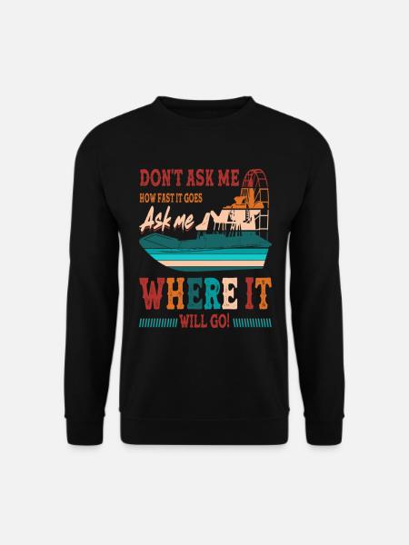 Don't Ask Me How Fast It Goes Ask me Where It - Unisex Pullover - Schwarz