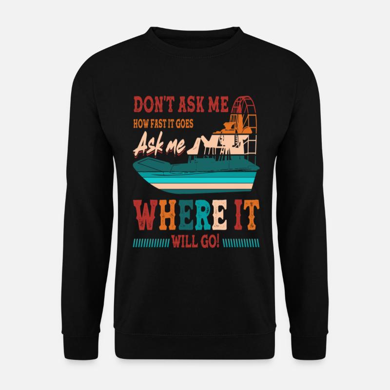 Don't Ask Me How Fast It Goes Ask me Where It - Unisex Pullover - Schwarz