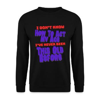 Je ne sais pas comment agir mon âge Anniversaire de personnes âgées - Sweat-shirt Unisexe - noir - Devant - Alina (178cm) & Michal (187cm)