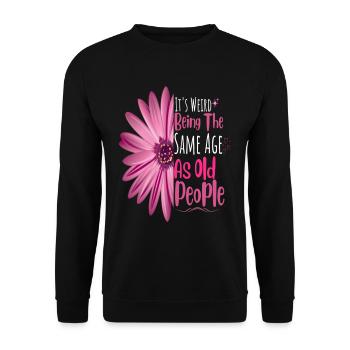 It's Weird Being The Same Age As Old People Flower - Unisex Pullover - Schwarz - Vorne - Alina (178cm) & Michal (187cm)