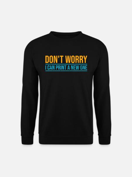 Don't worry, I can reprint it 3D printing - Unisex Sweatshirt - black