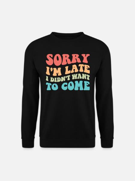 Tut mir leid, ich bin spät dran, ich wollte nicht kommen III - Unisex Pullover - Schwarz