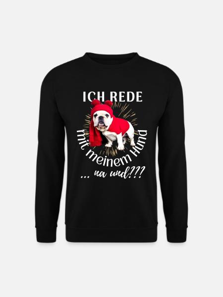 ICH rede mit meinem Hund ... na und? Hunde - Unisex Pullover - Schwarz