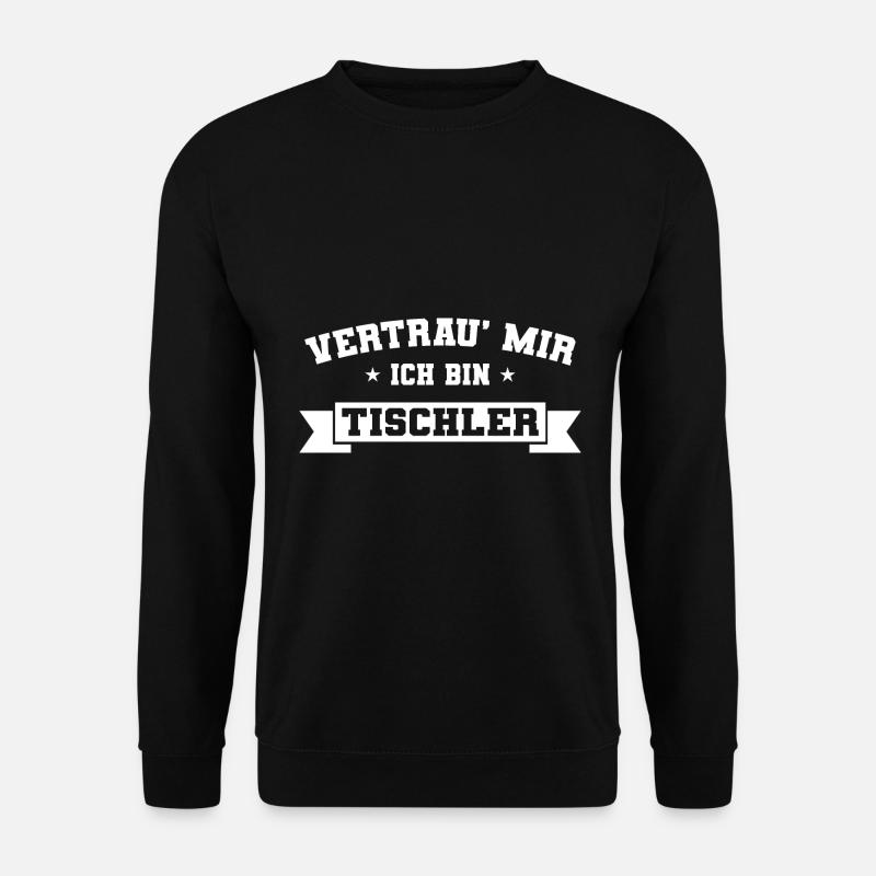 Vertrau' Mir Ich Bin Tischler Zimmermann Holz - Unisex Pullover - Schwarz