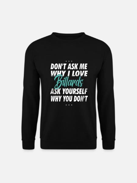 Frag mich nicht, warum ich Billard liebe - Unisex Pullover - Schwarz