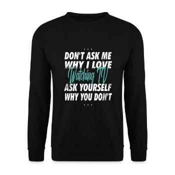 Don't ask me why I love watching TV - Unisex Sweatshirt - black - Front - Alina (178cm) & Michal (187cm)