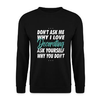 Frag mich nicht, warum Ich Dekorieren liebe - Unisex Pullover - Schwarz - Vorne - Alina (178cm) & Michal (187cm)