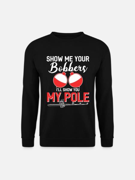Show me your bobbers I'll show you my pole - Unisex Sweatshirt - black