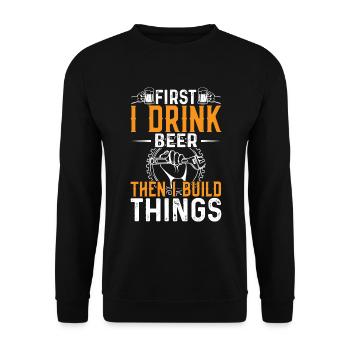 First I drink beer, then I build things - Unisex Sweatshirt - black - Front - Alina (178cm) & Michal (187cm)