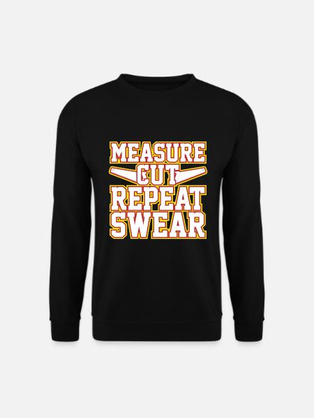 Measuring, cutting, repeating, swearing - Unisex Sweatshirt - black