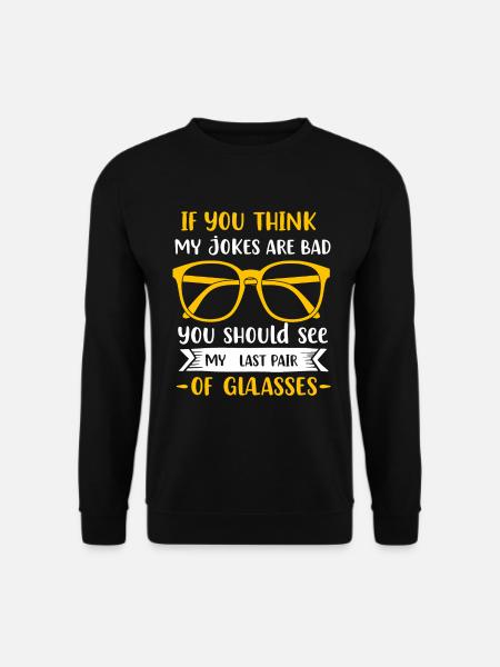 Wenn du denkst, dass meine Witze schlecht sind, solltest du mir meine Witze ansehen. - Unisex Pullover - Schwarz